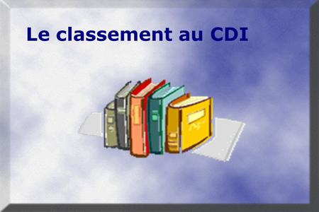 Le classement au CDI.  Le classement au CDI Pour classer les livres documentaires, les CDI (Centre de Documentation et d'Information) et les bibliothèques.