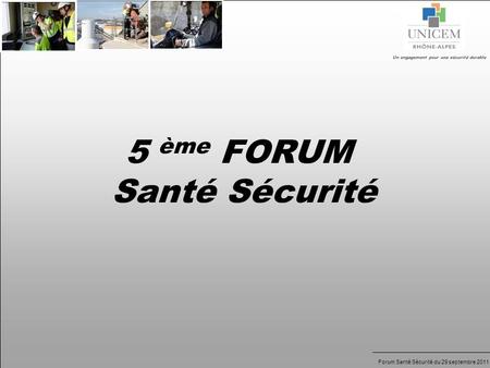 Forum Santé Sécurité du 29 septembre 2011 Un engagement pour une sécurité durable 5 ème FORUM Santé Sécurité.