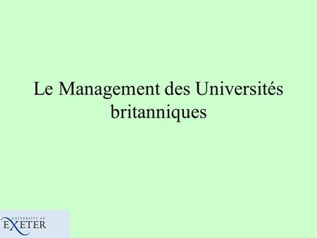 Le Management des Universités britanniques La Direction Chancellor Vice-Chancellor Deputy Vice-Chancellors/Pro Vice-Chancellors Registrar Director of.