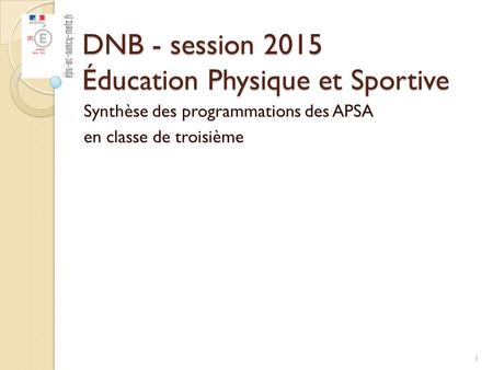 DNB - session 2015 Éducation Physique et Sportive Synthèse des programmations des APSA en classe de troisième 1.