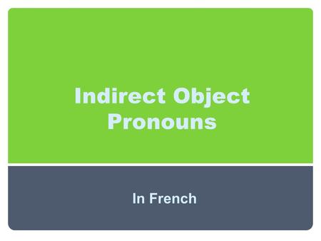 Indirect Object Pronouns In French. In French an indirect object indicates to whom or for whom something is done. For example, in the sentence below: