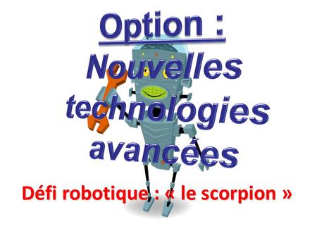 Nouvelles technologies avancées Défi robotique : « le scorpion »