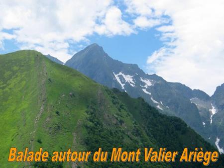 Notre balade s’effectue dans la vallée du Haut-Salat en Couserans du 12/06 au 19/6/2011. Mont Valier Le mont Valier est un sommet de 2 838 m situé dans.