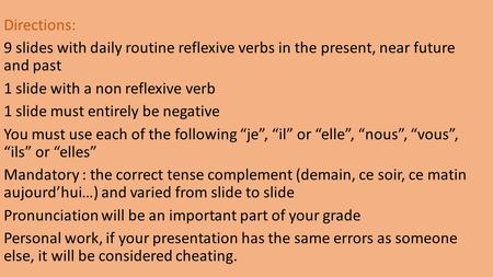 Directions: 9 slides with daily routine reflexive verbs in the present, near future and past 1 slide with a non reflexive verb 1 slide must entirely be.
