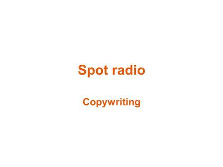 Spot radio Copywriting. Un spot radio, c’est 30 secondes pour séduire, convaincre, faire passer un message Uniquement avec le son Sans l’image Dans un.