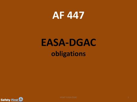 AF 447 EASA-DGAC obligations 1AF447 EASA-DGAC. 2 EASA.