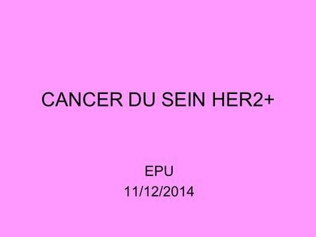 CANCER DU SEIN HER2+ EPU 11/12/2014.