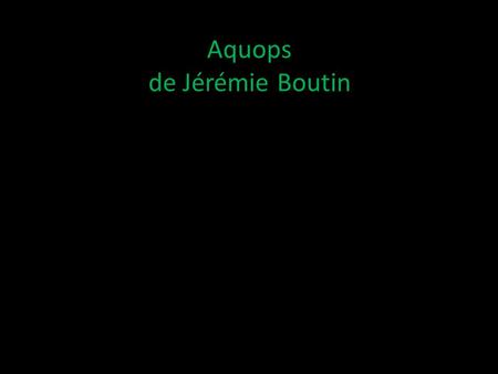 Aquops de Jérémie Boutin. D’où viennent-ils ? Collège Sainte-Anne Nom de l’atelier 2503.