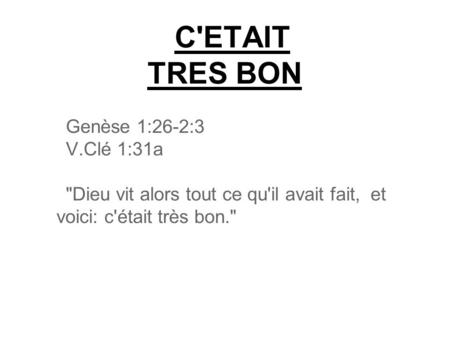 C'ETAIT TRES BON Genèse 1:26-2:3 V.Clé 1:31a