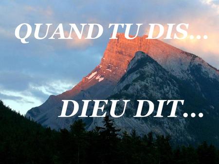 QUAND TU DIS… DIEU DIT….