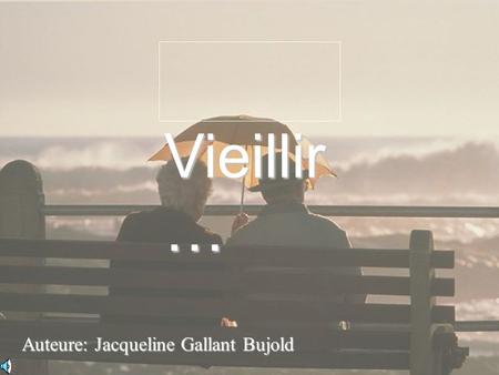 Vieillir… Auteure: Jacqueline Gallant Bujold.