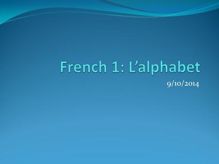 French 1: L’alphabet 9/10/2014.