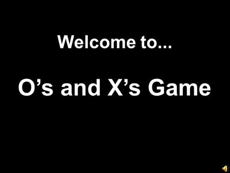 Welcome to... O’s and X’s Game. 789 456 123 Scoreboard X O Click Here if X Wins Click Here if O Wins.