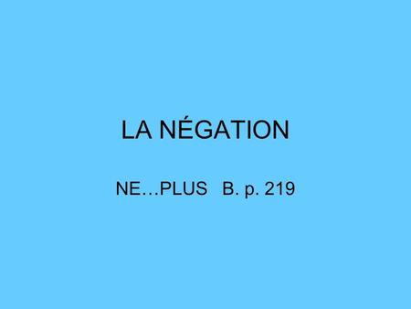 LA NÉGATION NE…PLUS B. p. 219.