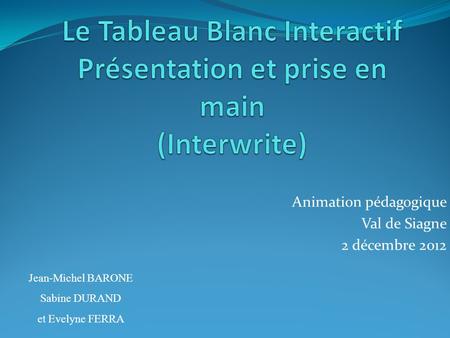 Animation pédagogique Val de Siagne 2 décembre 2012 Jean-Michel BARONE Sabine DURAND et Evelyne FERRA.