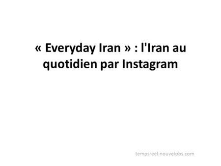 « Everyday Iran » : l'Iran au quotidien par Instagram tempsreel.nouvelobs.com.