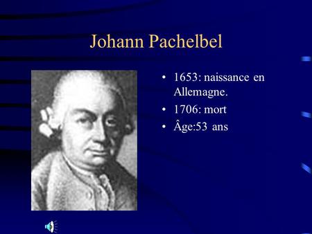 Johann Pachelbel 1653: naissance en Allemagne. 1706: mort Âge:53 ans.