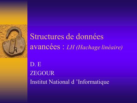 Structures de données avancées : LH (Hachage linéaire) D. E ZEGOUR Institut National d ’Informatique.
