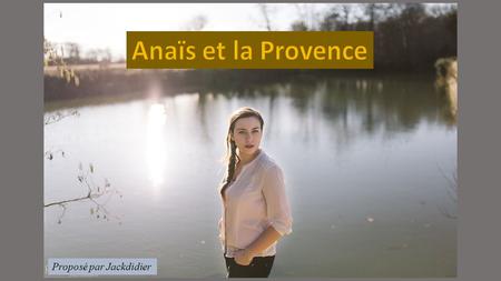 Anaïs et la Provence Proposé par Jackdidier.