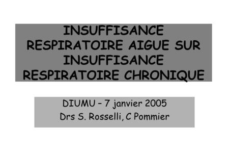 DIUMU – 7 janvier 2005 Drs S. Rosselli, C Pommier