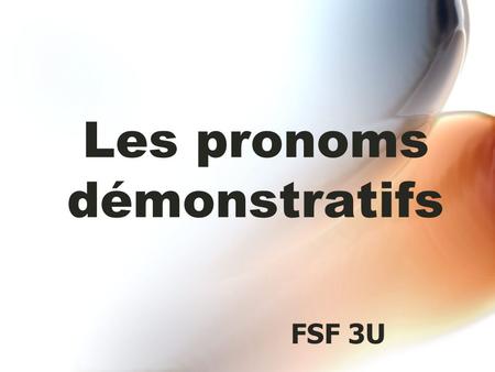 Les pronoms démonstratifs FSF 3U. Les pronoms démonstratifs Les pronoms démonstratifs (this one, that one, the one[s], these, those) réfèrent à une personne.