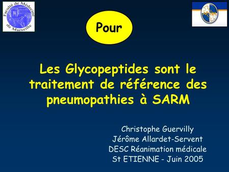 Pour Les Glycopeptides sont le traitement de référence des pneumopathies à SARM Christophe Guervilly Jérôme Allardet-Servent DESC Réanimation médicale.