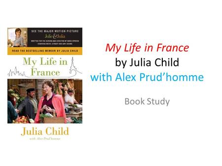 My Life in France by Julia Child with Alex Prud’homme Book Study.