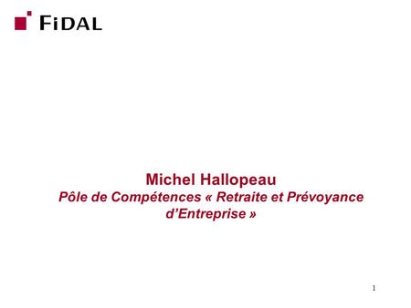 1 Michel Hallopeau Pôle de Compétences « Retraite et Prévoyance d’Entreprise »