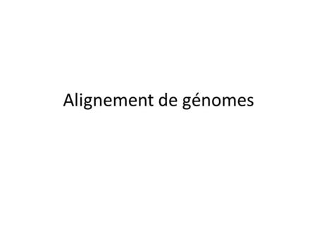 Alignement de génomes. MUMmer (1999) Utilise l’arbre des suffixe. Basé sur le principe de « Maximum Unique Match » (MUM). Étant donné deux génomes A et.