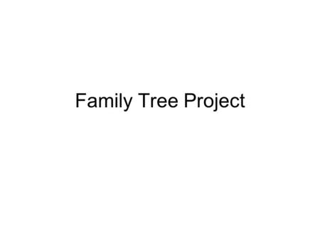 Family Tree Project. Your tree The tree can be your own family, a celebrity family, a cartoon family, a made-up family. The objective is for you to use.