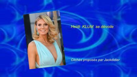 Heidi KLUM se dévoile Clichés proposés par Jackdidier.