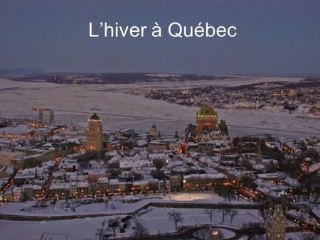 L’hiver à Québec Au rythme de la terre, des pays et des lumières.