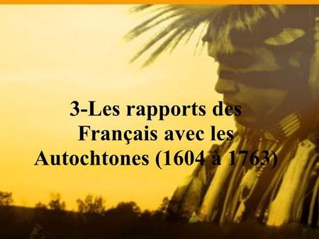 3-Les rapports des Français avec les Autochtones (1604 à 1763)