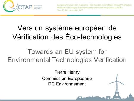 Vers un système européen de Vérification des Éco-technologies Towards an EU system for Environmental Technologies Verification Pierre Henry Commission.
