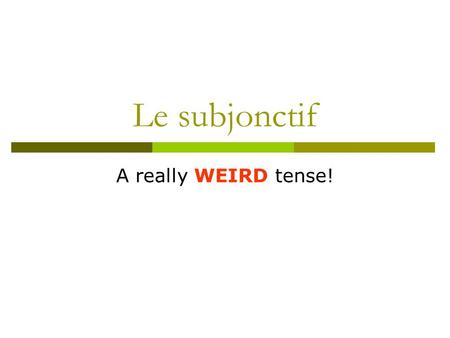 Le subjonctif A really WEIRD tense!.