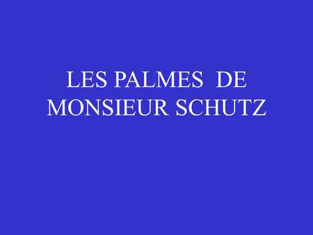 LES PALMES DE MONSIEUR SCHUTZ