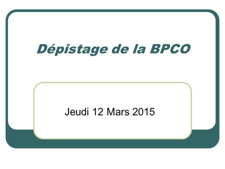 Dépistage de la BPCO Jeudi 12 Mars 2015.