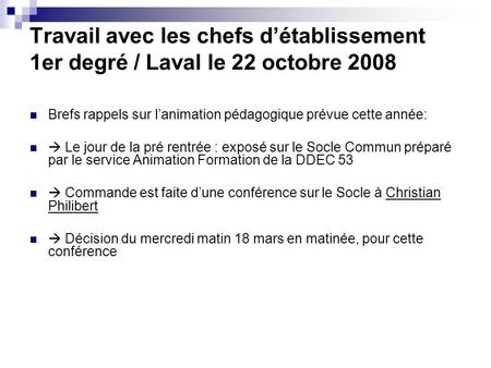 Travail avec les chefs d’établissement 1er degré / Laval le 22 octobre 2008 Brefs rappels sur l’animation pédagogique prévue cette année:  Le jour de.