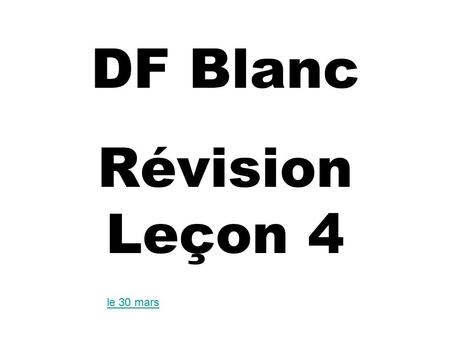 DF Blanc Révision Leçon 4 le 30 mars. Construct two sentences saying that each person is GOING TO the place indicated, and that they are GOING TO DO the.