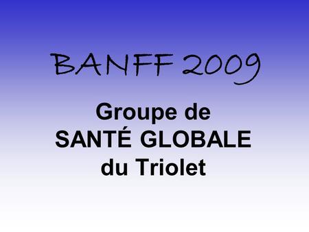 BANFF 2009 Groupe de SANTÉ GLOBALE du Triolet.