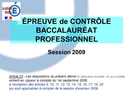 ÉPREUVE de CONTRÔLE BACCALAURÉAT PROFESSIONNEL Session 2009 Article 23 - Les dispositions du présent décret ( n° 2009-145 du 10-2-2009 - J.O. du 11-2-2009.
