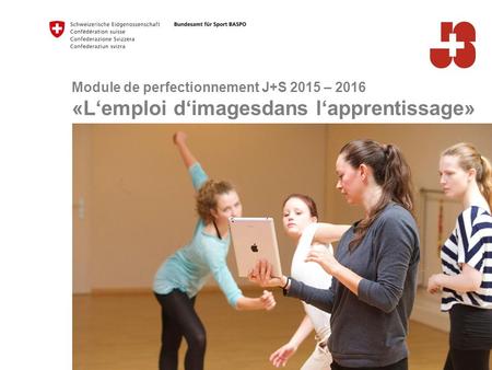 Module de perfectionnement J+S 2015 – 2016 «L‘emploi d‘imagesdans l‘apprentissage»