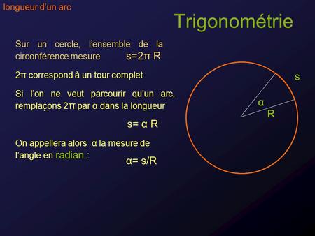 Trigonométrie s α R s= α R α= s/R longueur d’un arc