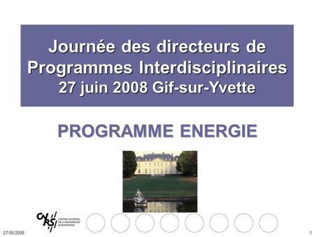 27/06/20081 PROGRAMME ENERGIE Journée des directeurs de Programmes Interdisciplinaires 27 juin 2008 Gif-sur-Yvette.