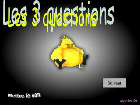 Les 3 questions Suivant Mettre le son Mystère 06.
