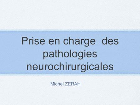 Prise en charge des pathologies neurochirurgicales Michel ZERAH.