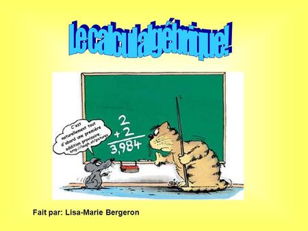 Le calcul algébrique! Fait par: Lisa-Marie Bergeron.