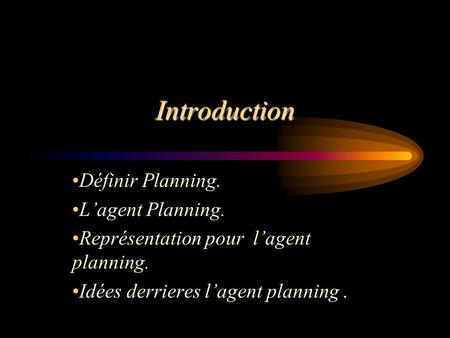 Introduction Définir Planning. L’agent Planning. Représentation pour l’agent planning. Idées derrieres l’agent planning.