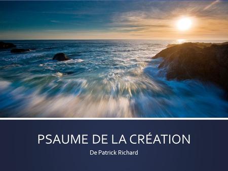 PSAUME DE LA CRÉATION De Patrick Richard.