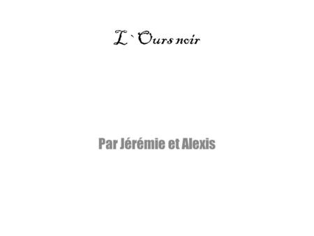 L`Ours noir Par Jérémie et Alexis.